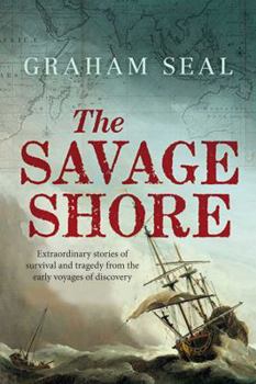 Hardcover The Savage Shore: Extraordinary Stories of Survival and Tragedy from the Early Voyages of Discovery Book