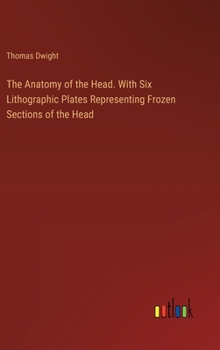 Hardcover The Anatomy of the Head. With Six Lithographic Plates Representing Frozen Sections of the Head Book