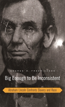 Hardcover Big Enough to Be Inconsistent: Abraham Lincoln Confronts Slavery and Race Book