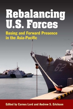 Hardcover Rebalancing U.S. Forces: Basing and Forward Presence in the Asia-Pacific Book