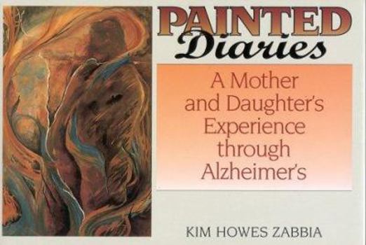 Hardcover Painted Diaries: A Mother and Daughter's Exprience Through Alzheimer's Book