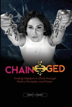 Hardcover Chain-ged: Finding Freedom in Christ through Poetry, Principles, and Prayer Book
