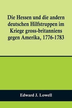 Paperback Die Hessen und die andern deutschen Hilfstruppen im Kriege gross-britanniens gegen Amerika, 1776-1783 [German] Book