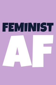 Feminist AF: Blank Lined Notebook Journal: Gift for Feminist Her Women Girl Power Boss Lady Ladies Bestie 6x9 | 110 Blank  Pages | Plain White Paper | Soft Cover Book