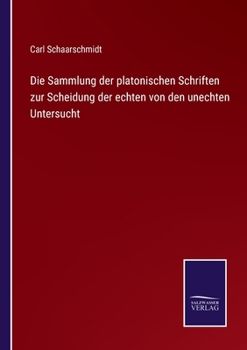 Die Sammlung der platonischen Schriften zur Scheidung der echten von den unechten Untersucht