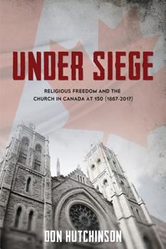 Paperback Under Siege: Religious Freedom and the Church in Canada at 150 (1867-2017) Book