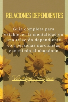 Relaciones Dependientes: Guía completa para establecer la mentalidad en una relación dependiente con personas narcisistas con miedo al abandono