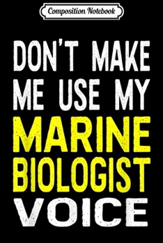 Composition Notebook: Don't Make Me Use My Marine Biologist Voice Funny  Journal/Notebook Blank Lined Ruled 6x9 100 Pages