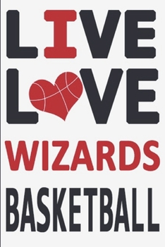 Paperback Live Love Wizards Basketball: Wizards Journal - The Perfect Notebook For Proud Washington Wizards Fans - Title Colored With The Official Wizards Col Book