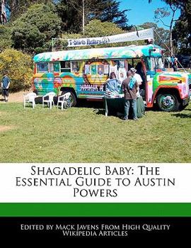 Shagadelic Baby : The Essential Guide to Austin Powers