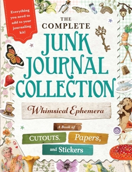 The Complete Junk Journal Collection: Whimsical Ephemera: A Book of Cutouts, Papers, and Stickers (My Junk Journal Supplies)