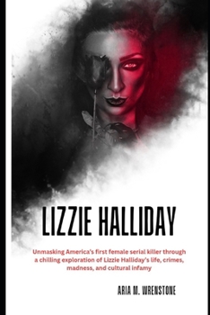 Paperback Lizzie Halliday: Unmasking America's first female serial killer through a chilling exploration of Lizzie Halliday's life, crimes, madness, and cultura Book