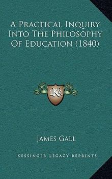 Paperback A Practical Inquiry Into The Philosophy Of Education (1840) Book