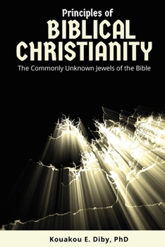 Principles of Biblical Christianity: The Commonly Unknown Jewels of the Bible