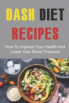 Paperback Dash Diet Recipes: How To Improve Your Health And Lower Your Blood Pressure Book