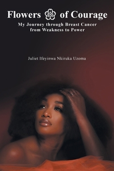 Paperback Flowers of Courage: My Journey through Breast Cancer from Weakness to Power Book