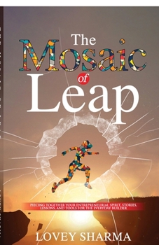 The Mosaic of Leap: Piecing Together Your Entrepreneurial Spirit, Stories, Lessons, and Tools for the Everyday Builder