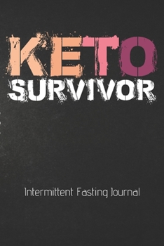 KETO SURVIVOR Intermittent Fasting Journal: The Ultimate Intermittent Fasting KETO 101 Journal. Makes a Great Essential for Proven Weight Loss ... Effective Keto Fat Burn. Beginner Friendly.