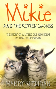 Paperback Mikie And The Kitten Games: The Story of a Little Cat Who Helps Kittens to be Friends Book