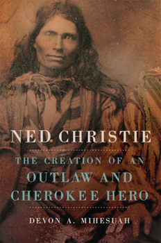 Paperback Ned Christie: The Creation of an Outlaw and Cherokee Hero Book