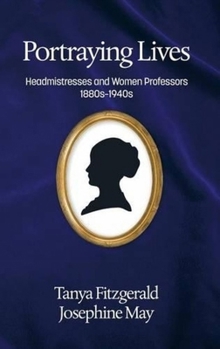 Hardcover Portraying Lives: Headmistresses and Women Professors 1880s-1940s Book
