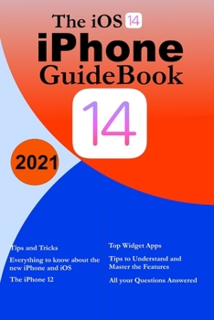 The ios 14 Guidebook: Everything you need to know about the new iPhone and iOS| Tips to Understand and Master the Features| For Beginners and Seniors