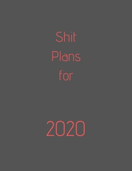 Shit Plans For 2020: organize your work, achieve your goals in 2020