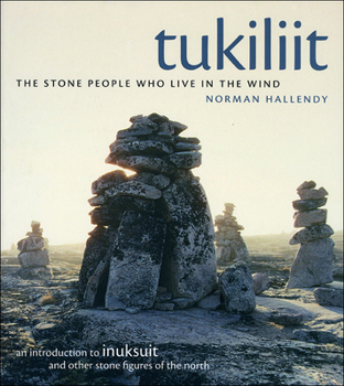 Paperback Tukiliit: The Stone People Who Live in the Wind: An Introduction to Inuksuit and Other Stone Figures of the North Book