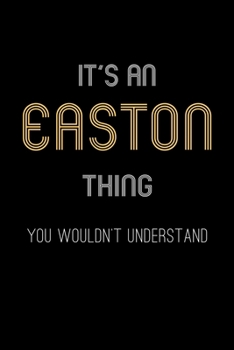 It's An Easton Thing, You Wouldn't Understand: Personalized Notebook Journal With Name Blank Lined Customized Diary Logbook Gifts