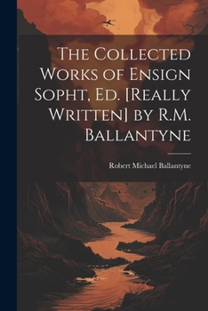 Paperback The Collected Works of Ensign Sopht, Ed. [Really Written] by R.M. Ballantyne Book