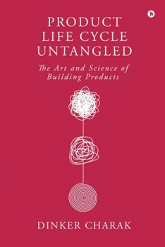 Product Life Cycle Untangled: The Art and Science of Building Products