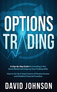 Hardcover Options Trading: A Step-By-Step Guide for Investing in the Stock Market and Improve Your Trading Skills. How to Set Up A Great Source o Book