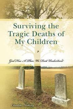 Paperback Surviving the Tragic Deaths of My Children: God Has A Plan We Don't Understand Book