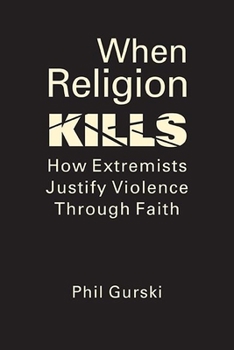 Hardcover When Religion Kills: How Extremists Justify Violence Through Faith Book