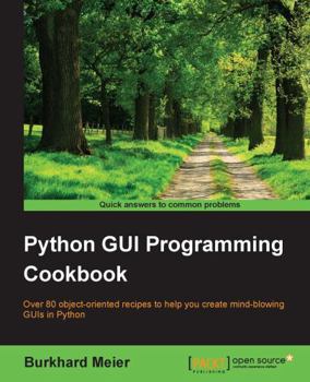 Paperback Python GUI Programming Cookbook: Over 80 object-oriented recipes to help you create mind-blowing GUIs in Python Book