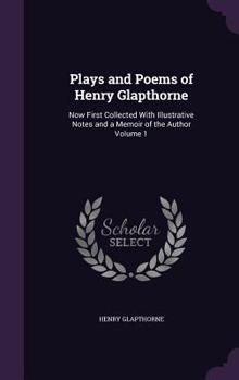 Hardcover Plays and Poems of Henry Glapthorne: Now First Collected With Illustrative Notes and a Memoir of the Author Volume 1 Book