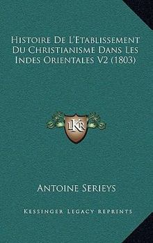 Paperback Histoire De L'Etablissement Du Christianisme Dans Les Indes Orientales V2 (1803) [French] Book