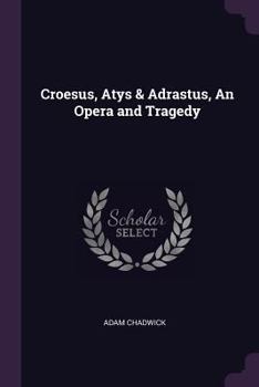 Paperback Croesus, Atys & Adrastus, An Opera and Tragedy Book