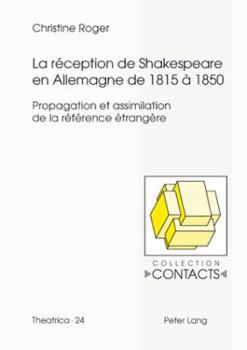 Paperback La réception de Shakespeare en Allemagne de 1815 à 1850: Propagation et assimilation de la référence étrangère [French] Book