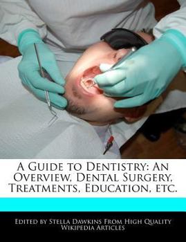 A Guide to Dentistry : An Overview, Dental Surgery, Treatments, Education, Etc