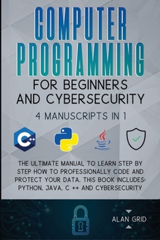 Paperback Computer Programming for Beginners and Cybersecurity: 4 MANUSCRIPTS IN 1: The Ultimate Manual to Learn step by step How to Professionally Code and Pro Book
