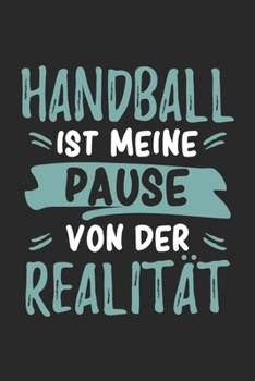Handball Ist Meine Pause Von Der Realität: Cooles Lustiges Handball Notizbuch | Notizheft | Planer | Tagebuch | Journal - DIN A5 - 120 Punktraster ... Handballfans (German Edition)