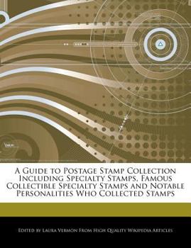 A Guide to Postage Stamp Collection Including Specialty Stamps, Famous Collectible Specialty Stamps and Notable Personalities Who Collected Stamps