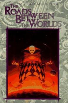 The Roads Between the Worlds: The Eternal Champion: 6 - Book #6 of the Eternal Champion