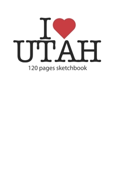 I love Utah: I love Utah notebook I love Utah diary I love Utah booklet I love Utah recipe book I love Utah notebook I heart Utah notebook I love Utah journal 120 pages sketchbook circa DIN A5