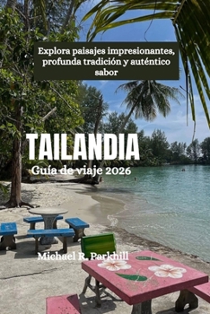TAILANDIA Guía de viaje 2026: Explora paisajes impresionantes, profunda tradición y auténtico sabor (Spanish Edition)