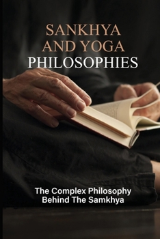 Paperback Sankhya And Yoga Philosophies: The Complex Philosophy Behind The Samkhya: The Sankhya System Book