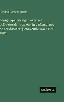 Hardcover Eenige opmerkingen over het politietoezicht op zee, in verband met de zeevisscher ij-conventie van 6 Mei 1882 [Dutch] Book