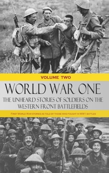 Hardcover World War One - The Unheard Stories of Soldiers on the Western Front Battlefields: First World War stories as told by those who fought in WW1 battles Book