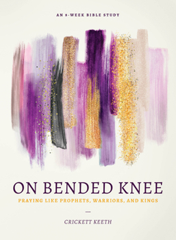 Paperback On Bended Knee: Praying Like Prophets, Warriors, and Kings Book